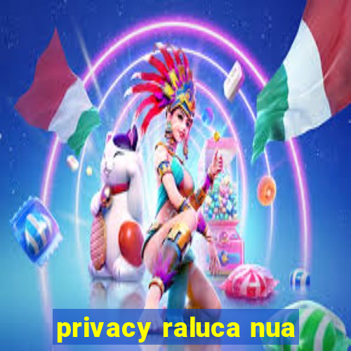 privacy raluca nua