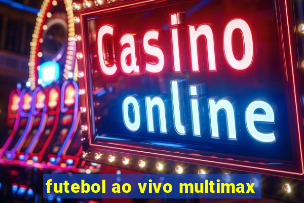 futebol ao vivo multimax