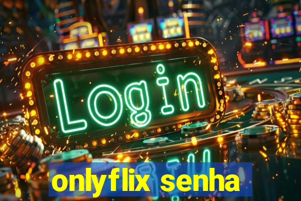 onlyflix senha