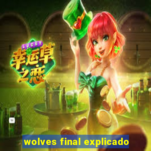 wolves final explicado