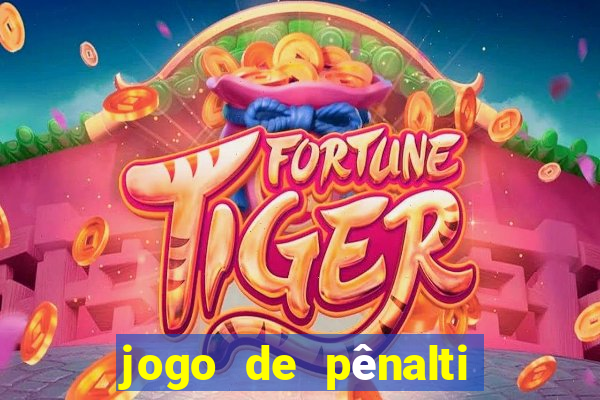 jogo de pênalti que ganha dinheiro