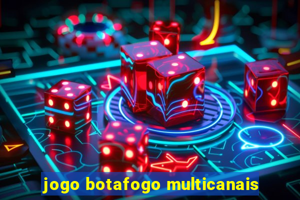 jogo botafogo multicanais
