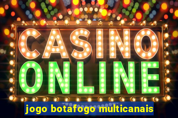 jogo botafogo multicanais
