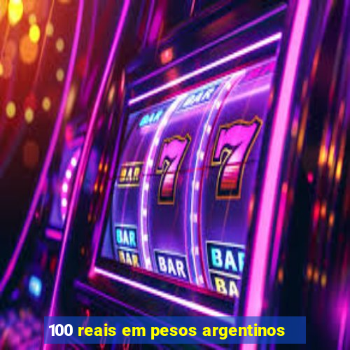100 reais em pesos argentinos