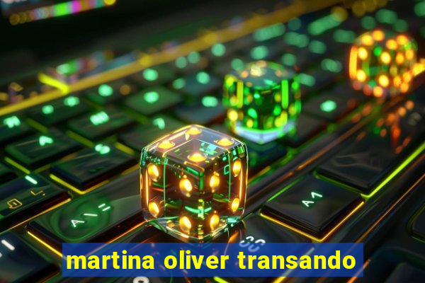 martina oliver transando