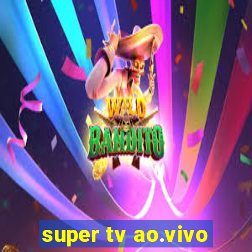 super tv ao.vivo