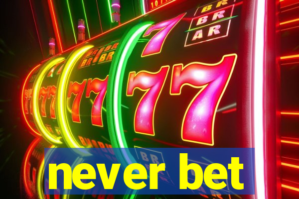 never bet