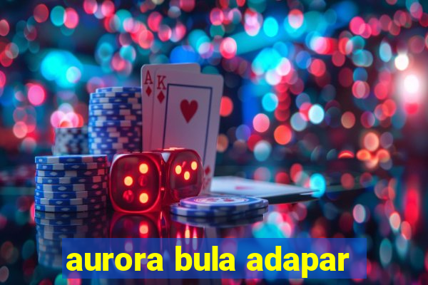 aurora bula adapar
