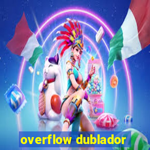 overflow dublador