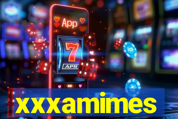 xxxamimes