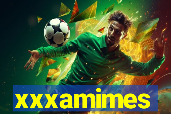 xxxamimes