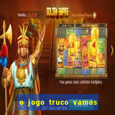 o jogo truco vamos paga mesmo