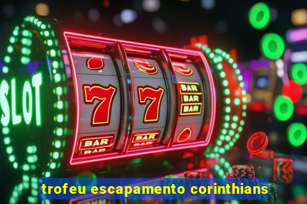 trofeu escapamento corinthians