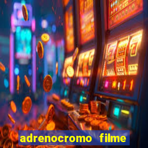adrenocromo filme completo dublado