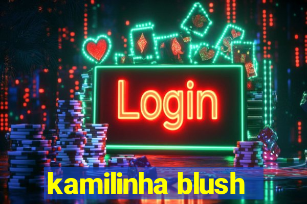 kamilinha blush