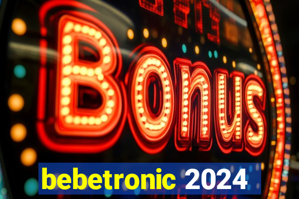 bebetronic 2024