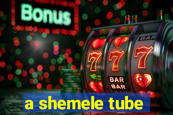 a shemele tube