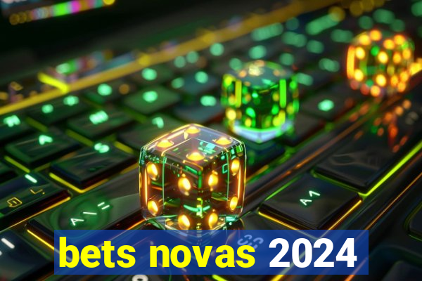 bets novas 2024