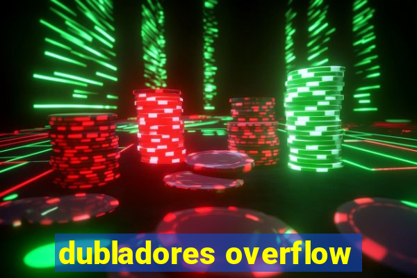 dubladores overflow