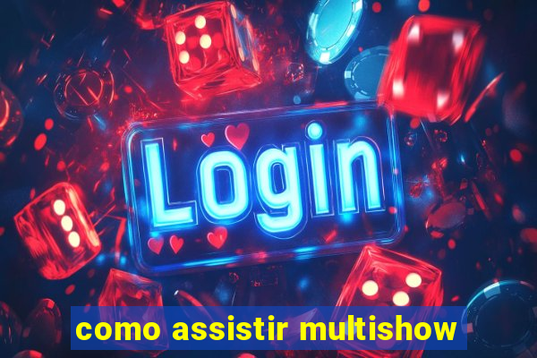 como assistir multishow