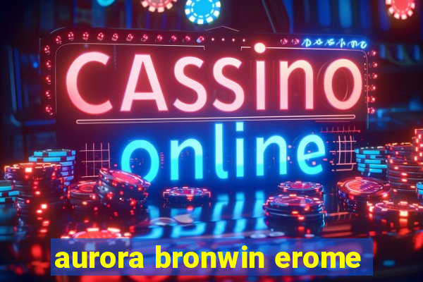 aurora bronwin erome