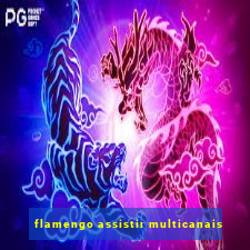 flamengo assistir multicanais