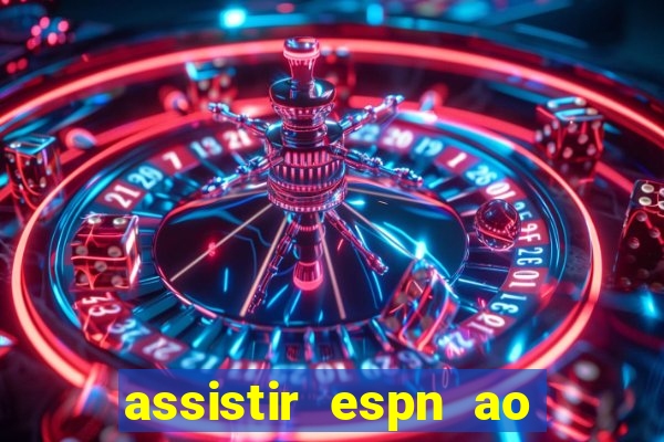 assistir espn ao vivo online gratis