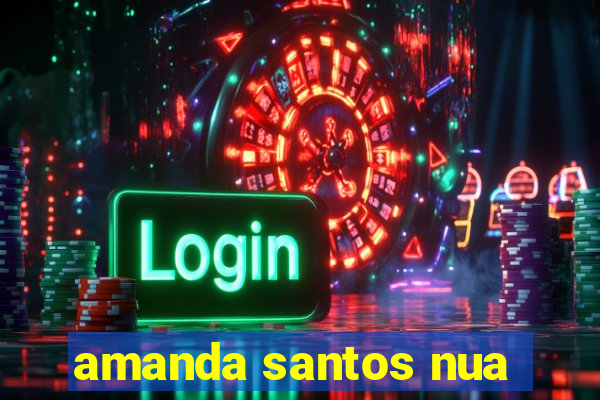 amanda santos nua