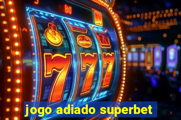 jogo adiado superbet