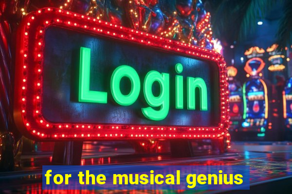 for the musical genius
