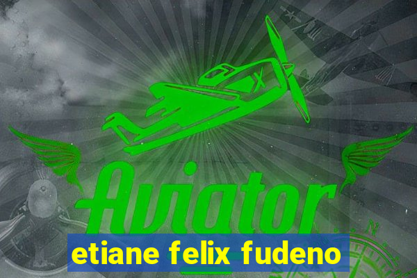 etiane felix fudeno