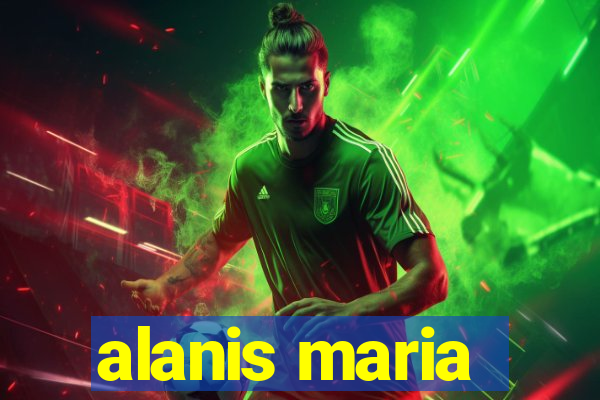 alanis maria