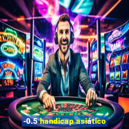 -0.5 handicap asiático