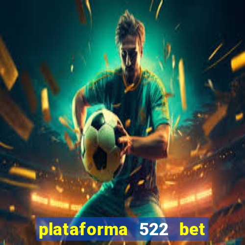 plataforma 522 bet é confiável