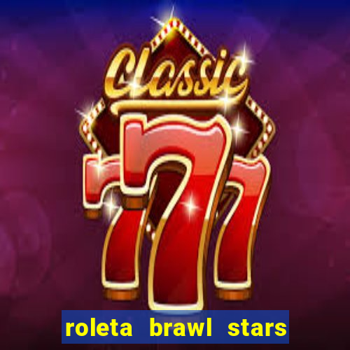 roleta brawl stars 2024 84 brawlers