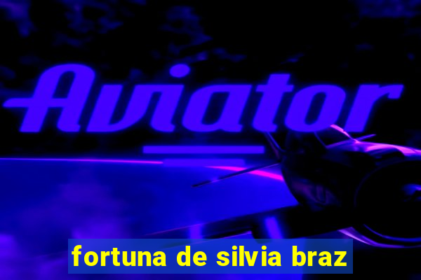 fortuna de silvia braz
