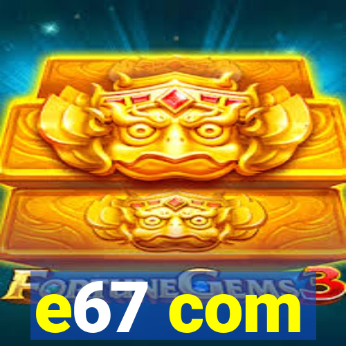 e67 com