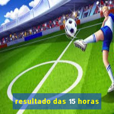 resultado das 15 horas