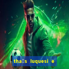 tha铆s luquesi e filha de beth luquesi