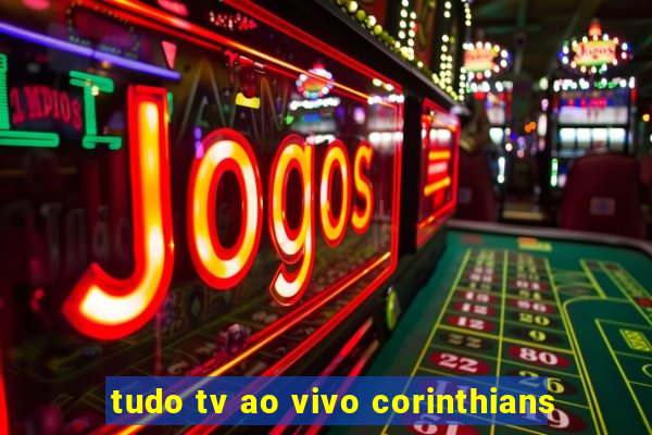 tudo tv ao vivo corinthians