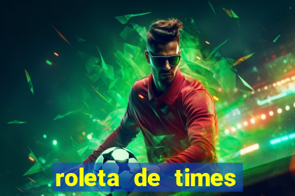 roleta de times brasileiros e europeus
