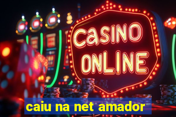 caiu na net amador