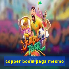 copper boom paga mesmo