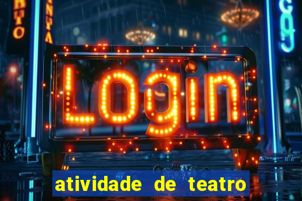 atividade de teatro 3 ano atividade sobre teatro 3 ano fundamental
