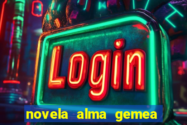 novela alma gemea capitulo 2