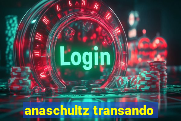 anaschultz transando