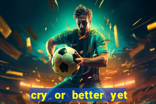 cry or better yet beg manha