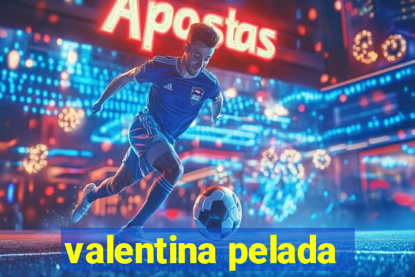 valentina pelada