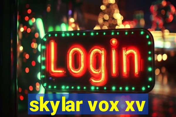 skylar vox xv