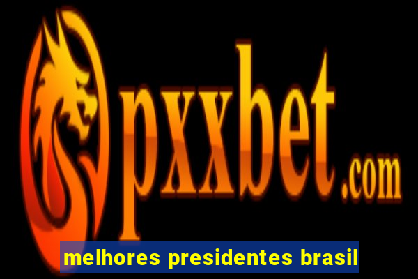 melhores presidentes brasil